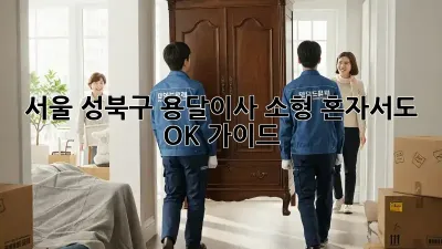 서울 성북구 용달이사 소형: 혼자서도 OK! 가이드